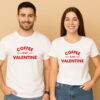 Coffee is My Valentine Funny Couple T-Shirt
